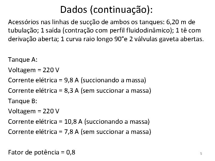 Dados (continuação): Acessórios nas linhas de sucção de ambos os tanques: 6, 20 m