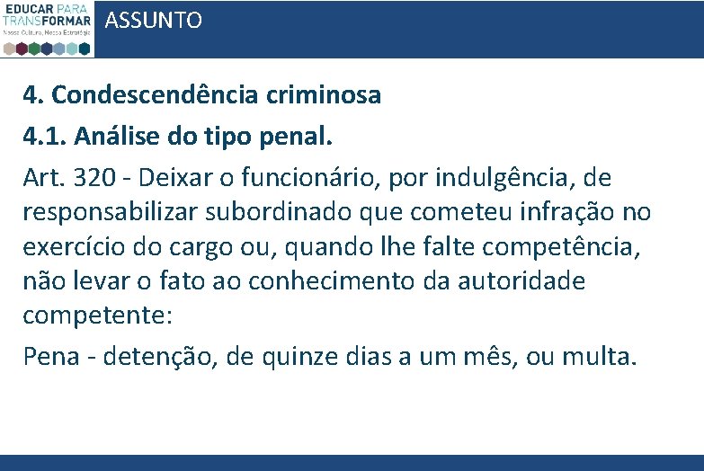 ASSUNTO 4. Condescendência criminosa 4. 1. Análise do tipo penal. Art. 320 - Deixar