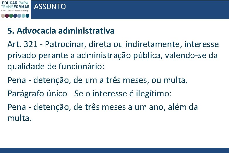 ASSUNTO 5. Advocacia administrativa Art. 321 - Patrocinar, direta ou indiretamente, interesse privado perante