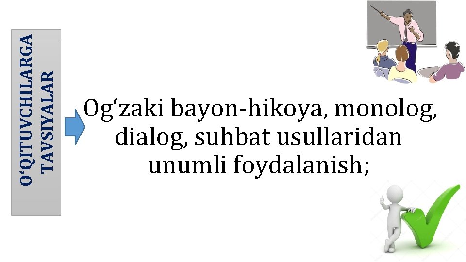 O‘QITUVCHILARGA TAVSIYALAR Og‘zaki bayon-hikoya, monolog, dialog, suhbat usullaridan unumli foydalanish; 