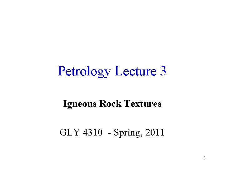 Petrology Lecture 3 Igneous Rock Textures GLY 4310 - Spring, 2011 1 