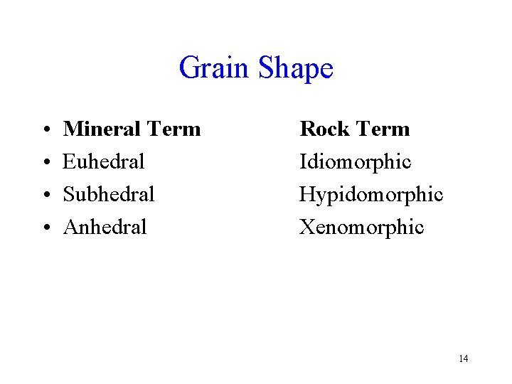 Grain Shape • • Mineral Term Euhedral Subhedral Anhedral Rock Term Idiomorphic Hypidomorphic Xenomorphic