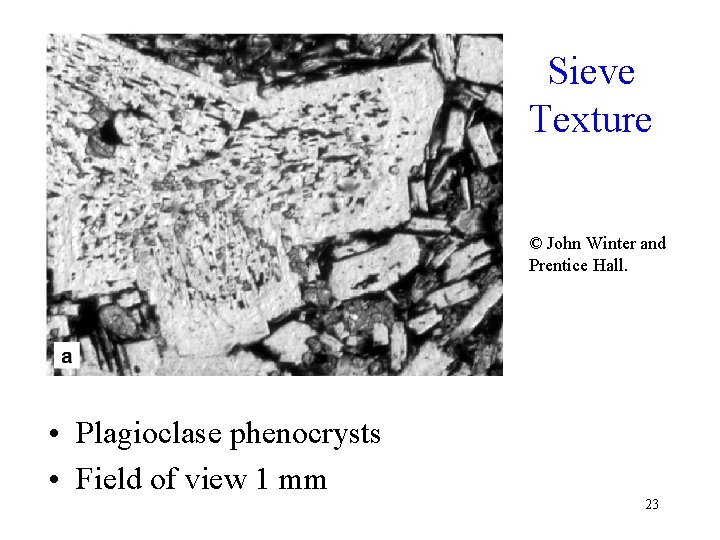 Sieve Texture © John Winter and Prentice Hall. • Plagioclase phenocrysts • Field of