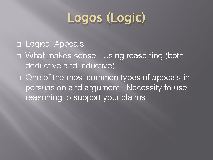 Logos (Logic) � � � Logical Appeals What makes sense. Using reasoning (both deductive