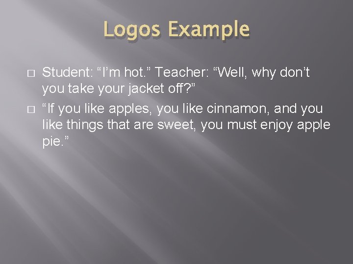Logos Example � � Student: “I’m hot. ” Teacher: “Well, why don’t you take
