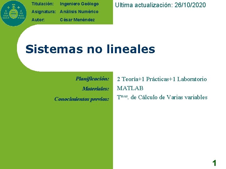 Titulación: Ingeniero Geólogo Ultima actualización: 26/10/2020 Asignatura: Análisis Numérico Autor: César Menéndez Sistemas no Titulación: Ingeniero Geólogo Ultima actualización: 26/10/2020 Asignatura: Análisis Numérico Autor: César Menéndez Sistemas no