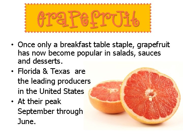  • Once only a breakfast table staple, grapefruit has now become popular in