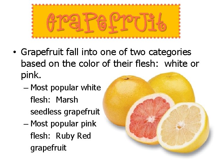  • Grapefruit fall into one of two categories based on the color of