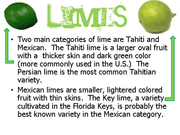  • Two main categories of lime are Tahiti and Mexican. The Tahiti lime
