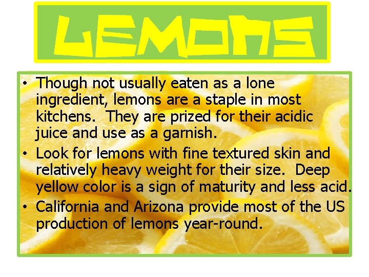  • Though not usually eaten as a lone ingredient, lemons are a staple