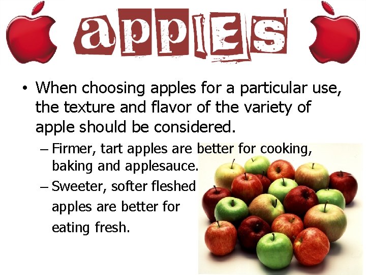  • When choosing apples for a particular use, the texture and flavor of