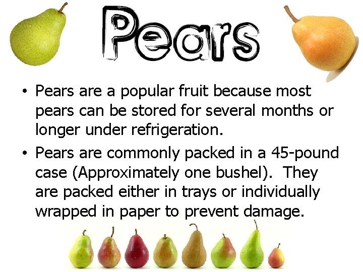  • Pears are a popular fruit because most pears can be stored for