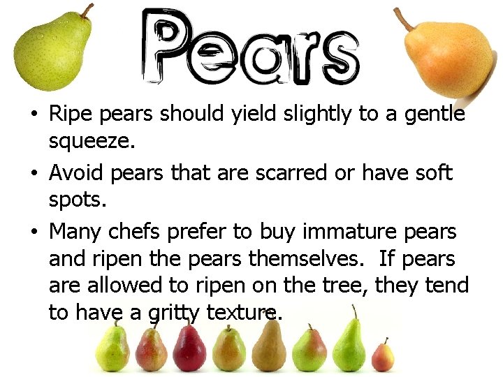  • Ripe pears should yield slightly to a gentle squeeze. • Avoid pears