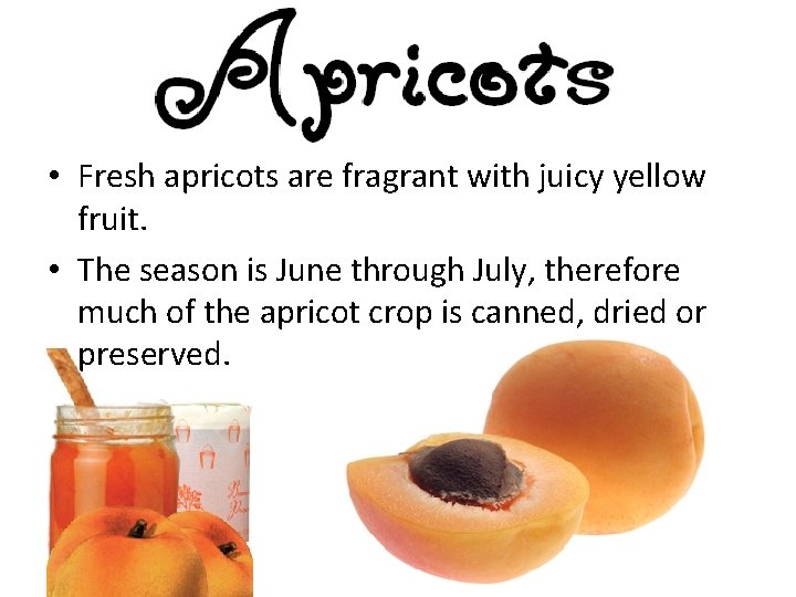  • Fresh apricots are fragrant with juicy yellow fruit. • The season is