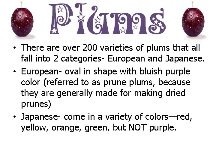  • There are over 200 varieties of plums that all fall into 2
