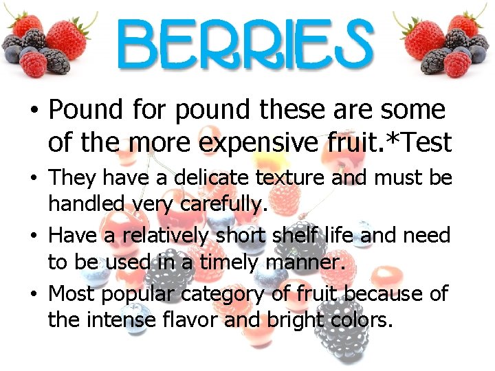  • Pound for pound these are some of the more expensive fruit. *Test