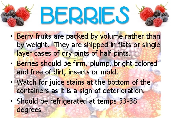  • Berry fruits are packed by volume rather than by weight. They are