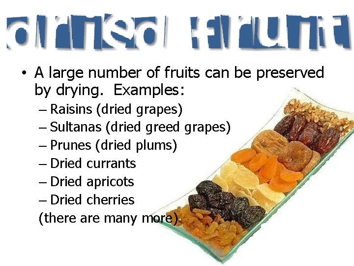  • A large number of fruits can be preserved by drying. Examples: –