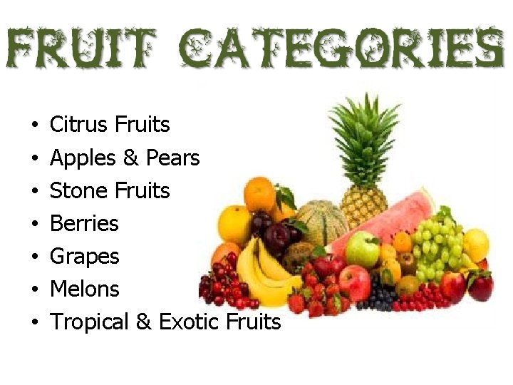  • • Citrus Fruits Apples & Pears Stone Fruits Berries Grapes Melons Tropical
