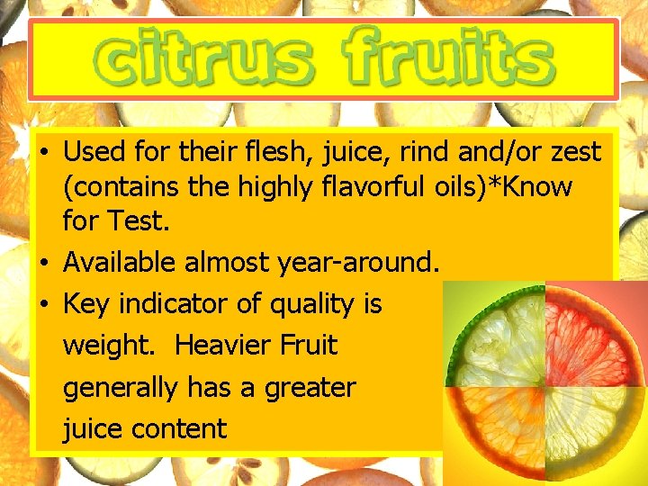  • Used for their flesh, juice, rind and/or zest (contains the highly flavorful