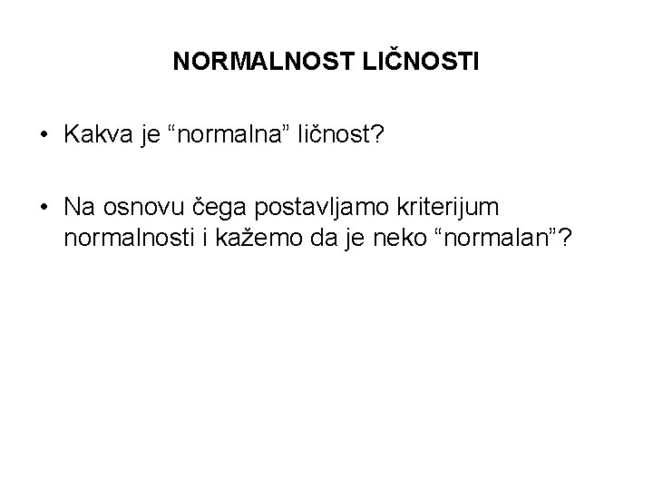 NORMALNOST LIČNOSTI • Kakva je “normalna” ličnost? • Na osnovu čega postavljamo kriterijum normalnosti