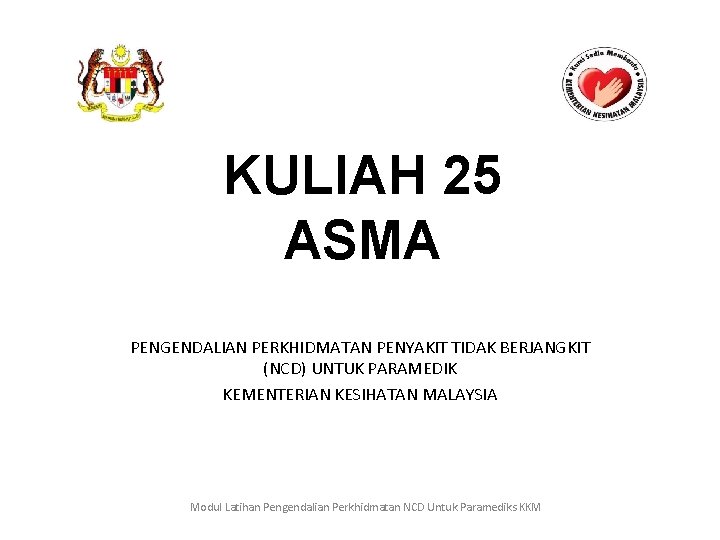 KULIAH 25 ASMA PENGENDALIAN PERKHIDMATAN PENYAKIT TIDAK BERJANGKIT (NCD) UNTUK PARAMEDIK KEMENTERIAN KESIHATAN MALAYSIA