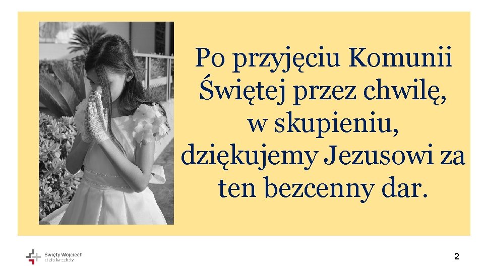 Po przyjęciu Komunii Świętej przez chwilę, w skupieniu, dziękujemy Jezusowi za ten bezcenny dar.