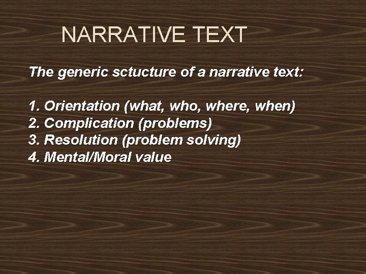 NARRATIVE TEXT The generic sctucture of a narrative text: 1. Orientation (what, who, where,