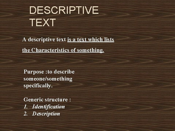 DESCRIPTIVE TEXT A descriptive text is a text which lists the Characteristics of something.