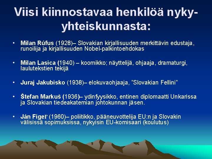 Viisi kiinnostavaa henkilöä nykyyhteiskunnasta: • Milan Rúfus (1928)– Slovakian kirjallisuuden merkittävin edustaja, runoilija ja
