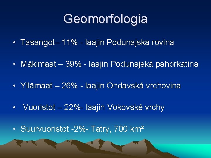 Geomorfologia • Tasangot– 11% - laajin Podunajska rovina • Mäkimaat – 39% - laajin