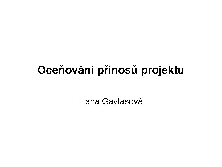 Oceňování přínosů projektu Hana Gavlasová 