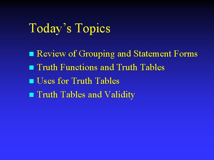 Today’s Topics Review of Grouping and Statement Forms n Truth Functions and Truth Tables