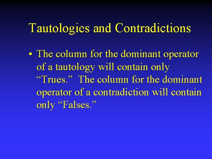 Tautologies and Contradictions • The column for the dominant operator of a tautology will