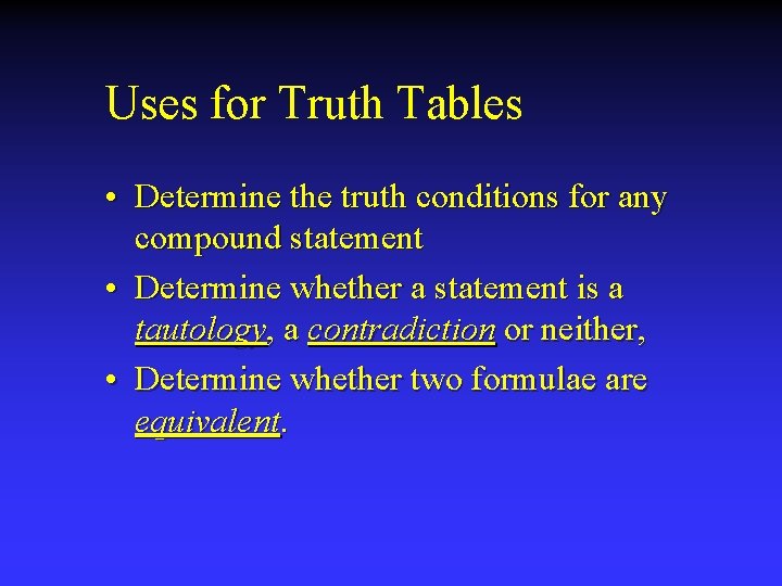Uses for Truth Tables • Determine the truth conditions for any compound statement •