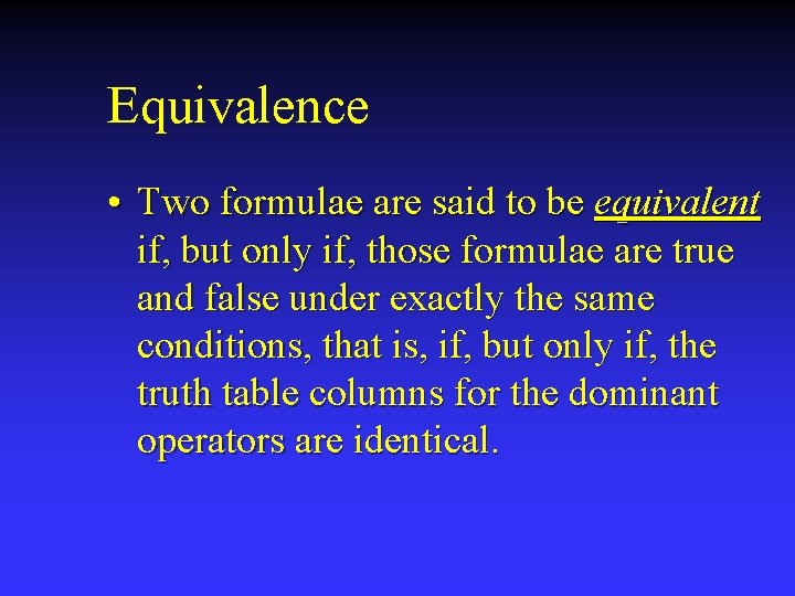 Equivalence • Two formulae are said to be equivalent if, but only if, those