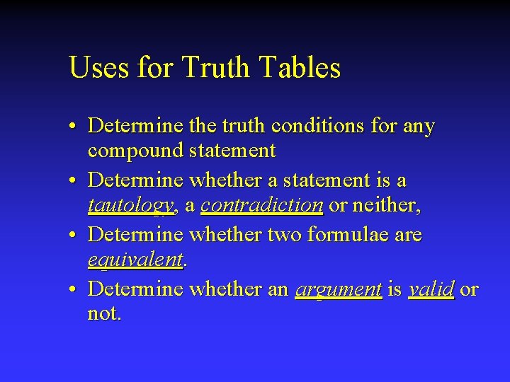 Uses for Truth Tables • Determine the truth conditions for any compound statement •