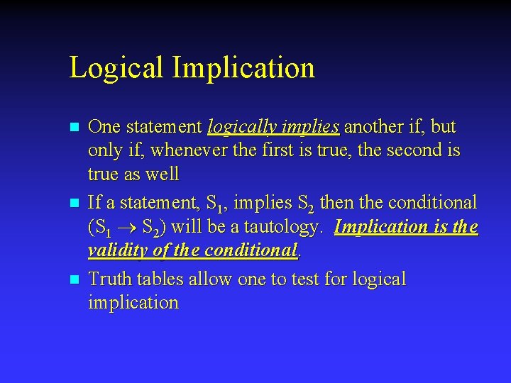 Logical Implication n One statement logically implies another if, but only if, whenever the
