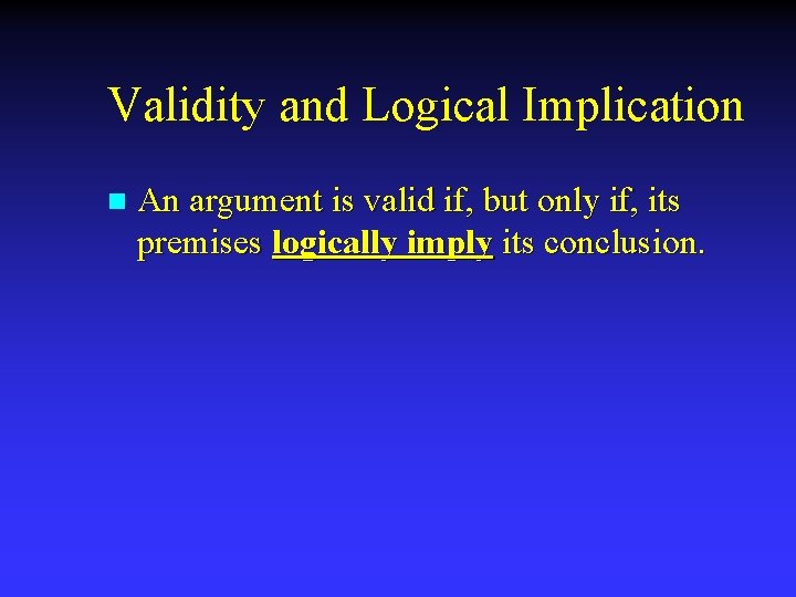 Validity and Logical Implication n An argument is valid if, but only if, its