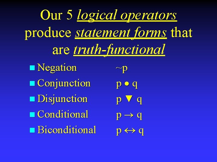 Our 5 logical operators produce statement forms that are truth-functional n Negation n Conjunction