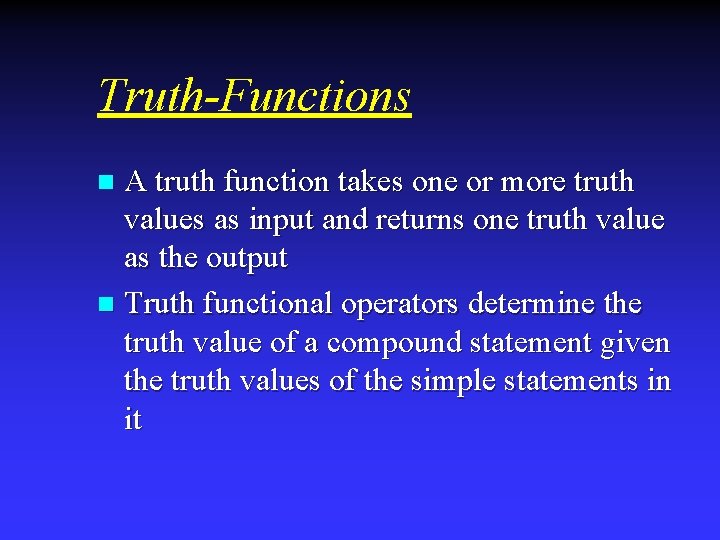 Truth-Functions A truth function takes one or more truth values as input and returns