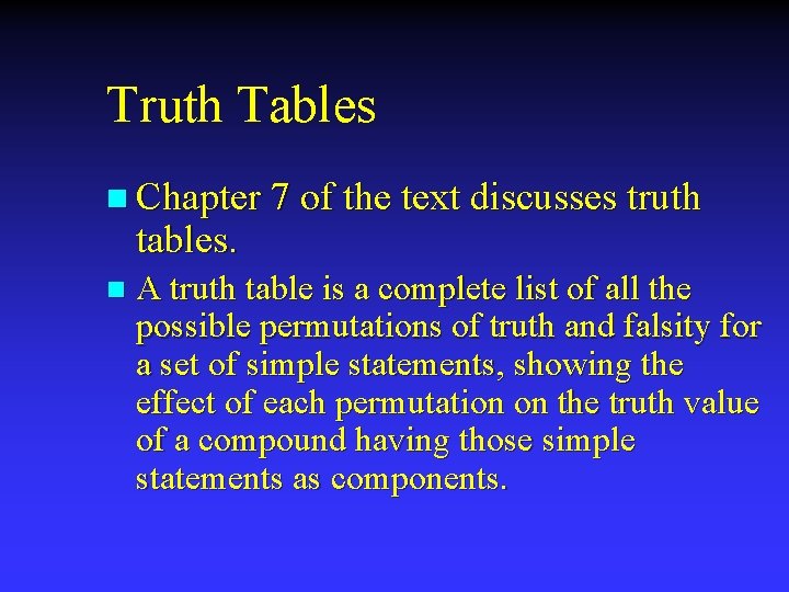 Truth Tables n Chapter 7 of the text discusses truth tables. n A truth