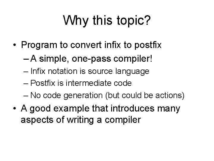 Why this topic? • Program to convert infix to postfix – A simple, one-pass