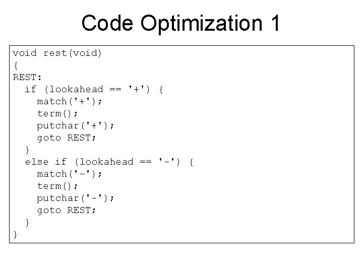 Code Optimization 1 void rest(void) { REST: if (lookahead == '+') { match('+'); term();