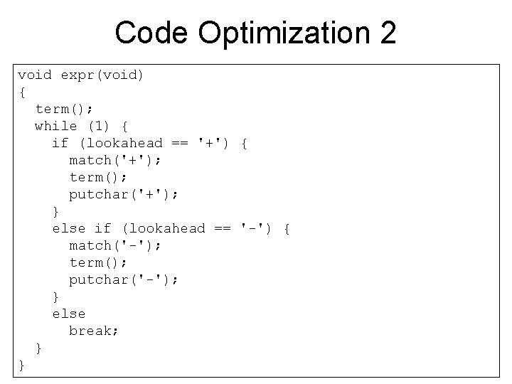 Code Optimization 2 void expr(void) { term(); while (1) { if (lookahead == '+')