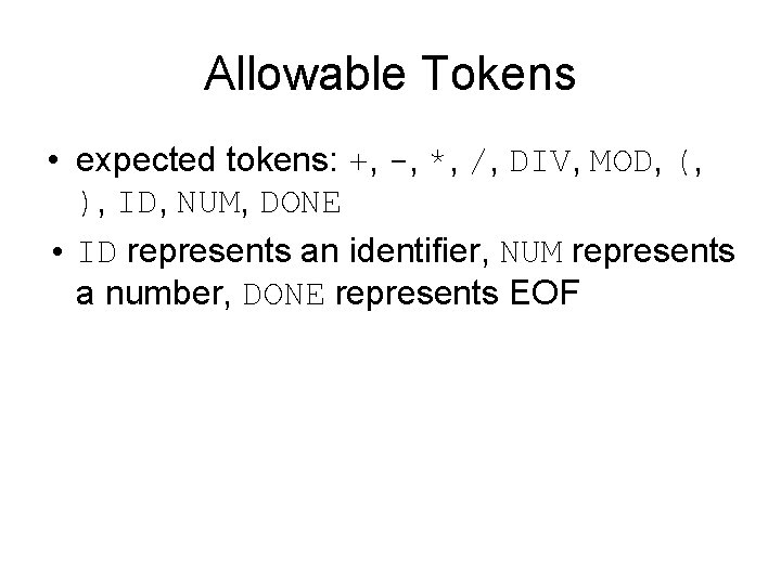 Allowable Tokens • expected tokens: +, -, *, /, DIV, MOD, (, ), ID,