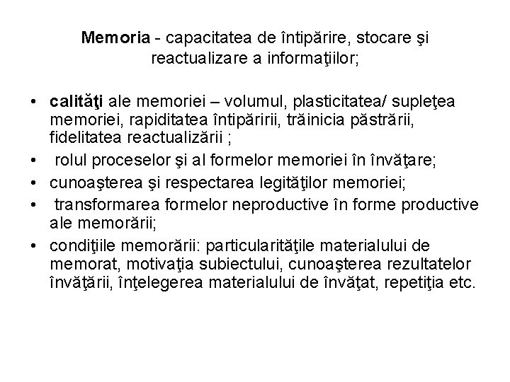 Memoria - capacitatea de întipărire, stocare şi reactualizare a informaţiilor; • calităţi ale memoriei