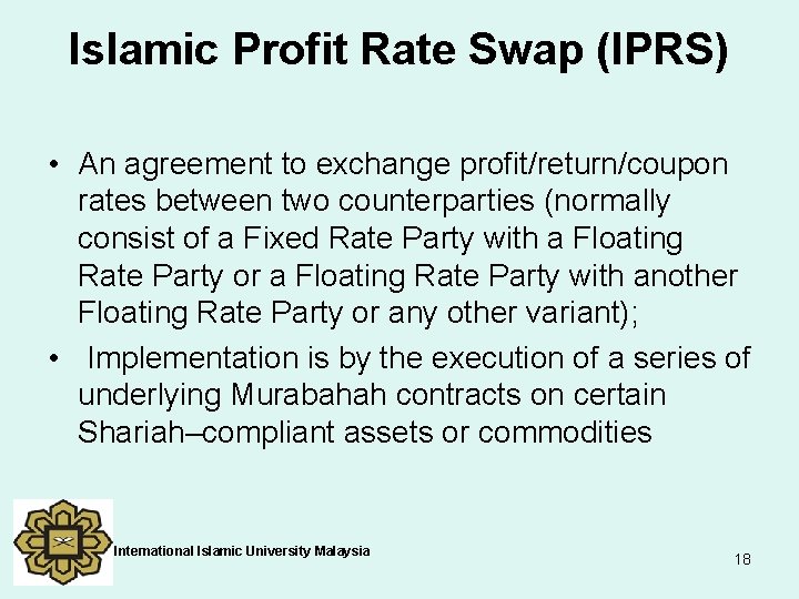 Islamic Profit Rate Swap (IPRS) • An agreement to exchange profit/return/coupon rates between two