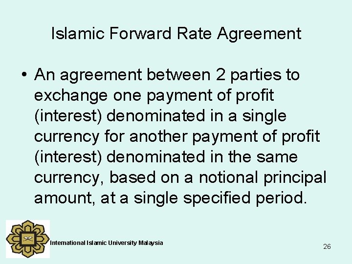 Islamic Forward Rate Agreement • An agreement between 2 parties to exchange one payment