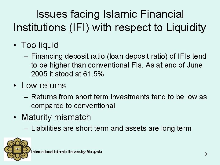Issues facing Islamic Financial Institutions (IFI) with respect to Liquidity • Too liquid –